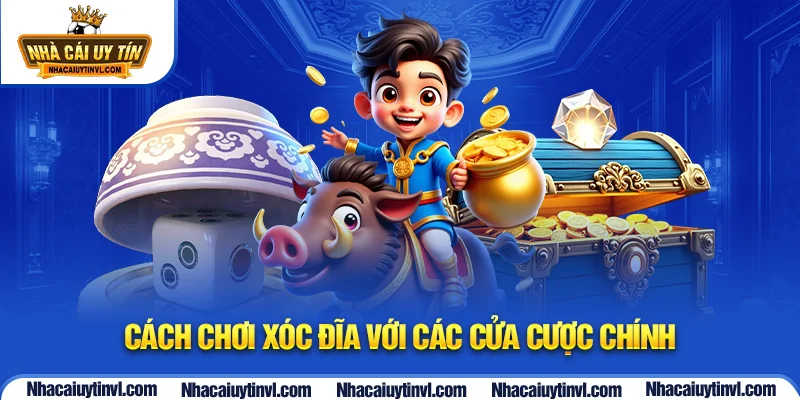 Cách chơi xóc đĩa với các cửa cược chính