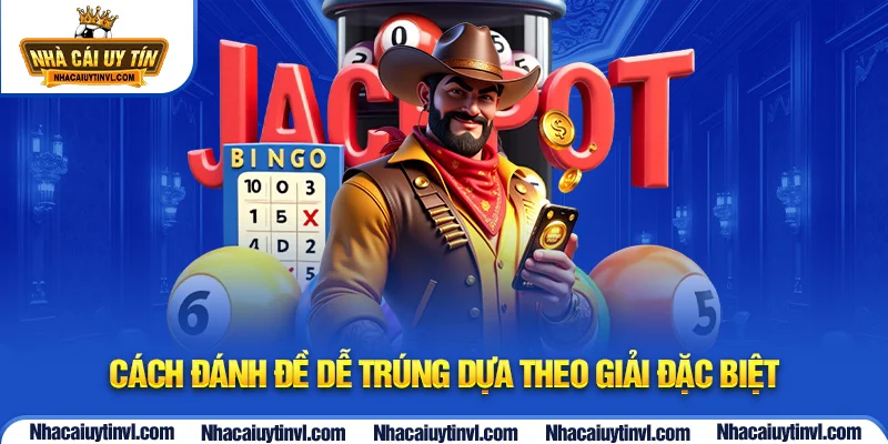 Cách đánh đề dễ trúng dựa theo giải đặc biệt